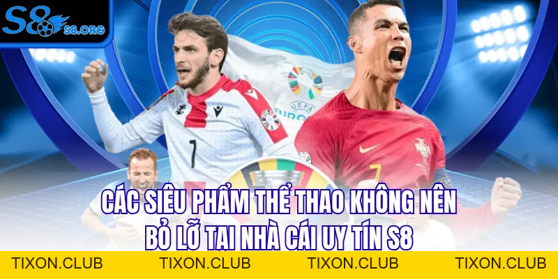 Thể Thao S8 - Nơi Bùng Cháy Đam Mê Số 1 Cho Người Hâm Mộ - Tixon