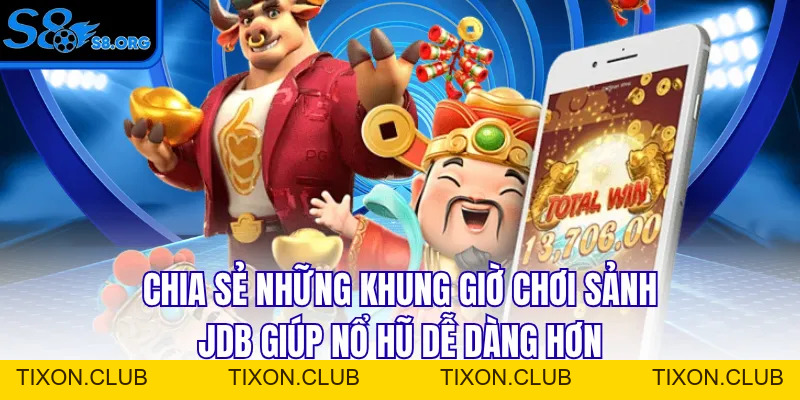 Khung Giờ Chơi Sảnh JDB - Gợi Ý Thời Điểm Dễ Nổ Hũ Lớn - Tixon