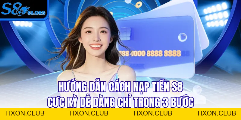 Nạp Tiền S8 Cực Dễ, Nhận Ngay Ưu Đãi Khủng Trong Lần Đầu - Tixon