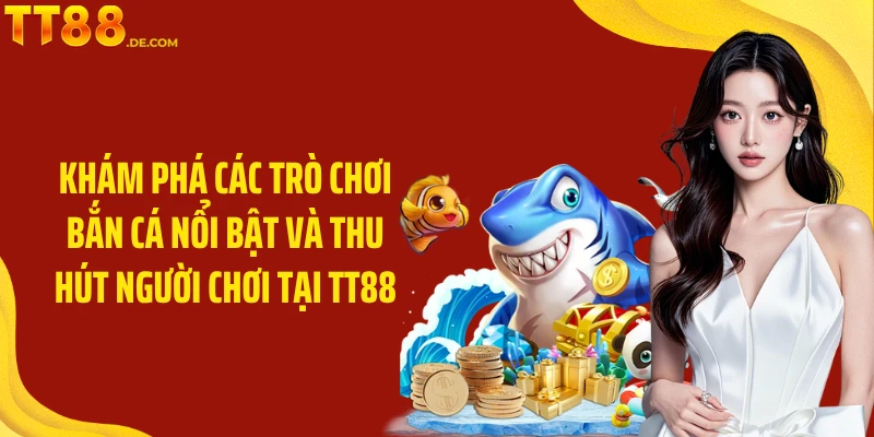 Bắn Cá TT88: Trải Nghiệm Game Bắn Cá Và Nhận Thưởng Lớn - Tixon