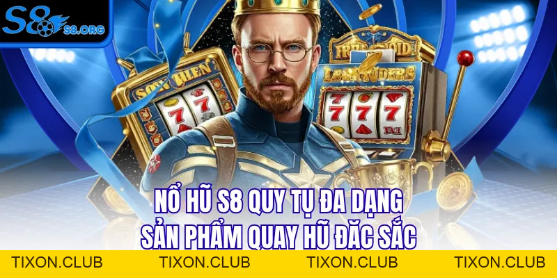 Nổ Hũ S8 - Quay Vòng May Mắn Chinh Phục Jackpot Khổng Lồ - Tixon