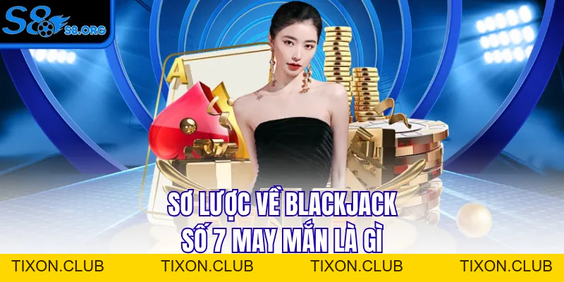 Blackjack Số 7 May Mắn Bí Kíp Nhận Thưởng Lớn Trong Tầm Tay - Tixon