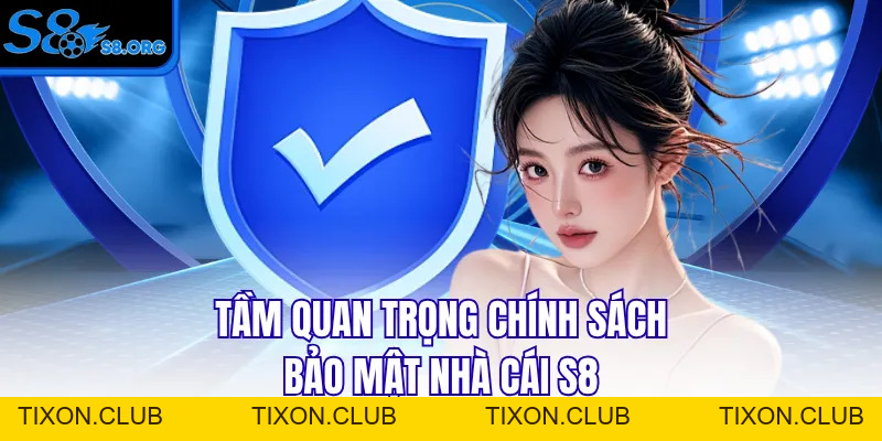 Chính Sách Bảo Mật S8 - An Toàn 100% Cho Mọi Thành Viên - Tixon