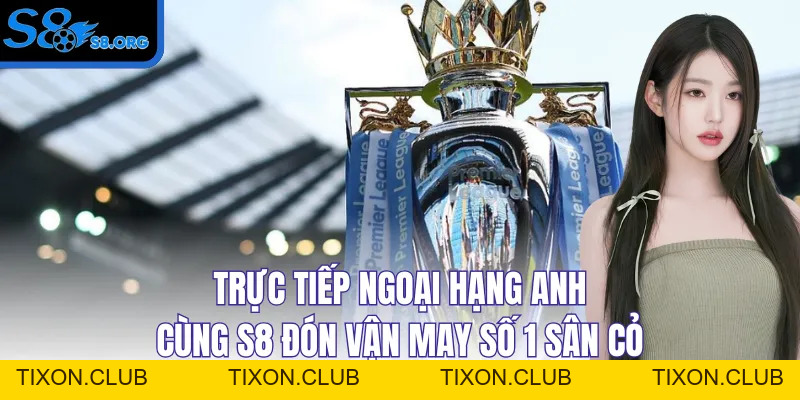 Tin Tức S8 Cập Nhật Thông Tin Cá Cược Chuẩn Xác Cho Bạn - Tixon